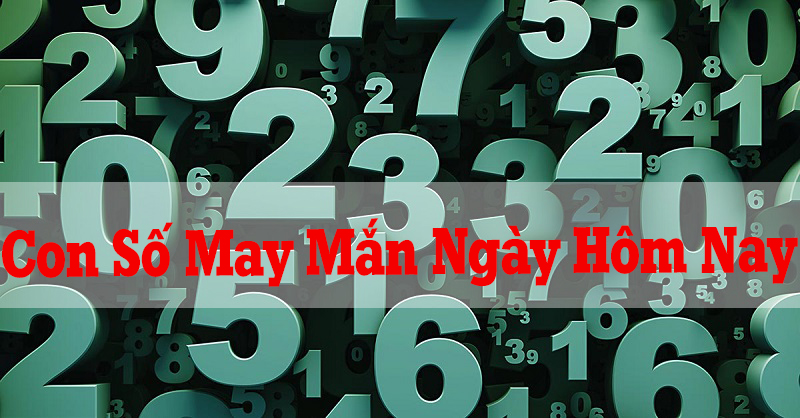 Con số may mắn ngày hôm nay