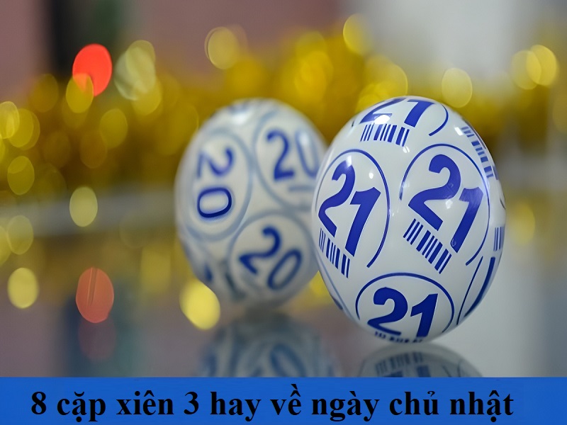 8 cặp xiên 3 hay về ngày chủ nhật