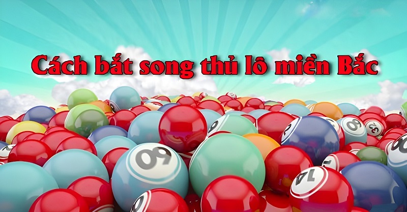 Bí kíp bắt lô song thủ miền bắc bất bại