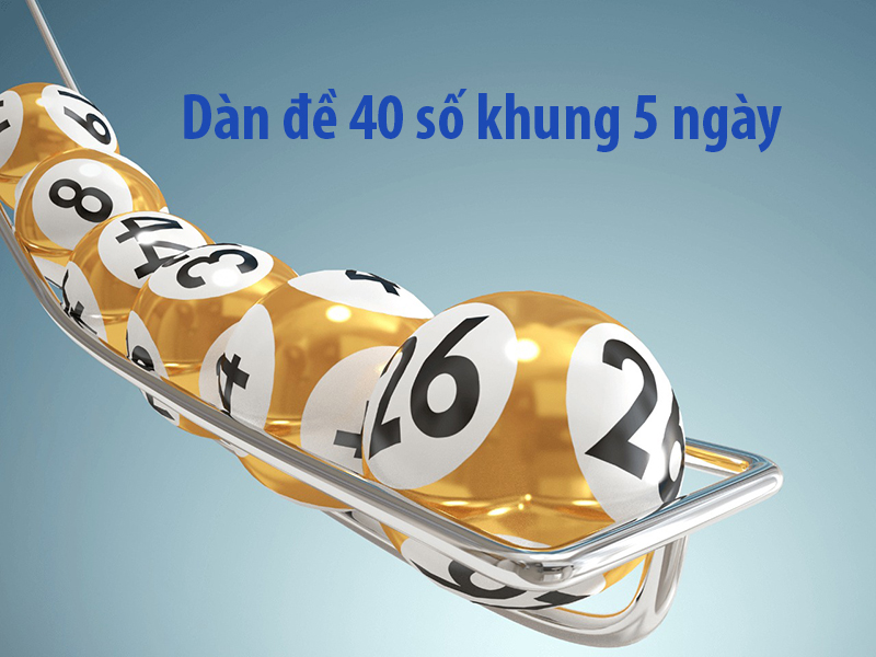 Dàn đề 40 số khung 5 ngày