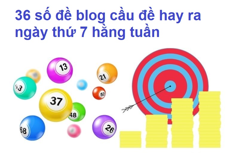36 số đề blog cầu đề hay ra ngày thứ 7 hằng tuần