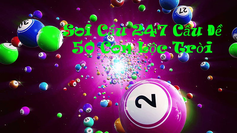 Soi cầu 247 cầu đề 50 con lộc trời xsmb
