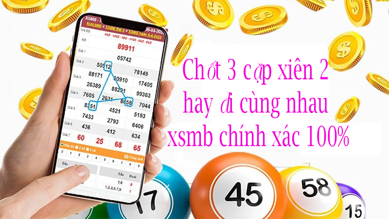 Chốt 3 cặp xiên 2 hay đi cùng nhau xsmb chính xác 100