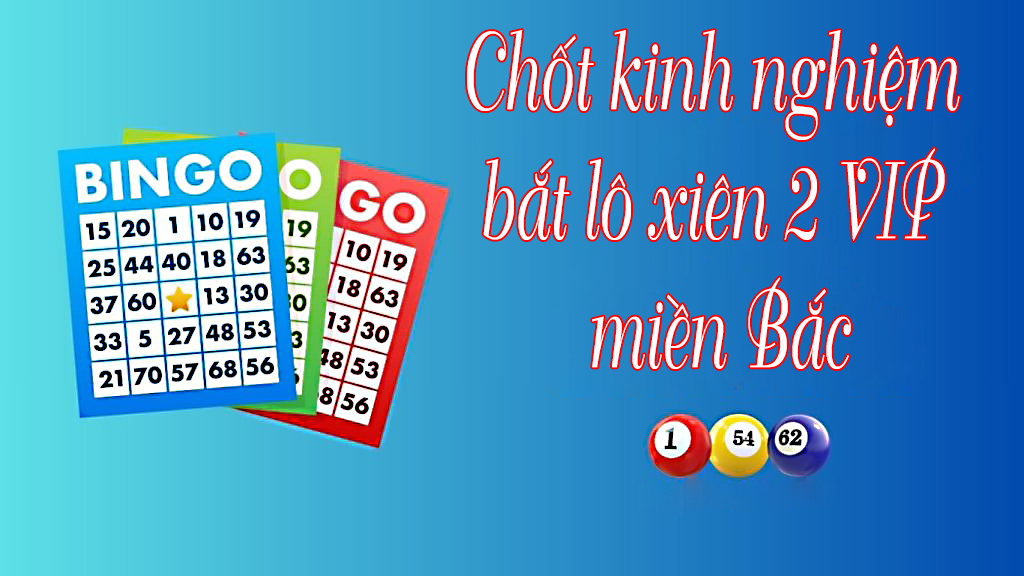 Chốt kinh nghiệm bắt lô xiên 2 víp miền bắc