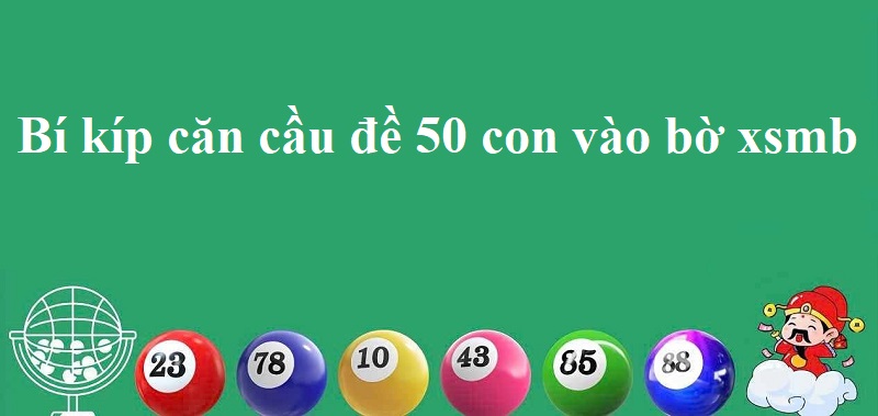 Bí kíp căn cầu đề 50 con vào bờ xsmb