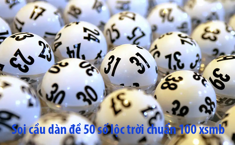 Soi cầu dàn đề 50 số lộc trời chuẩn 100 xsmb