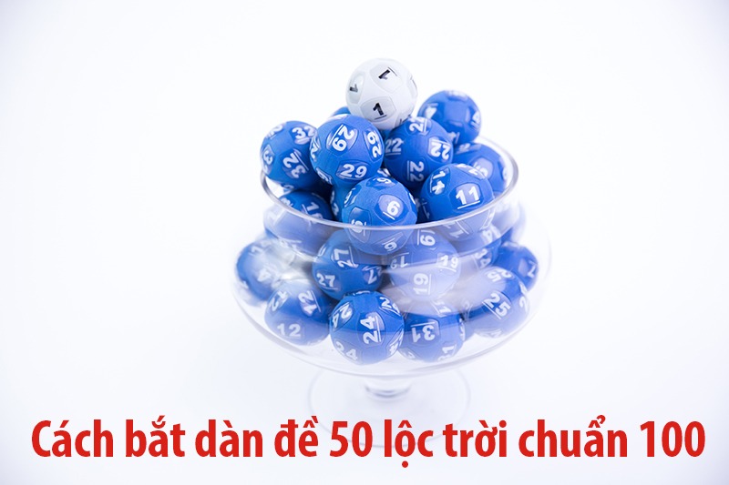 Dàn đề 50 số lộc trời chuẩn xác 100