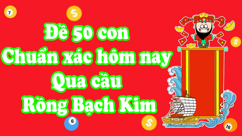 Đề 50 con chuẩn xác hôm nay qua cầu rồng bạch kim