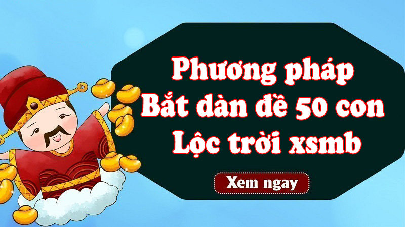 Phương pháp bắt dàn đề 50 con lộc trời xsmb