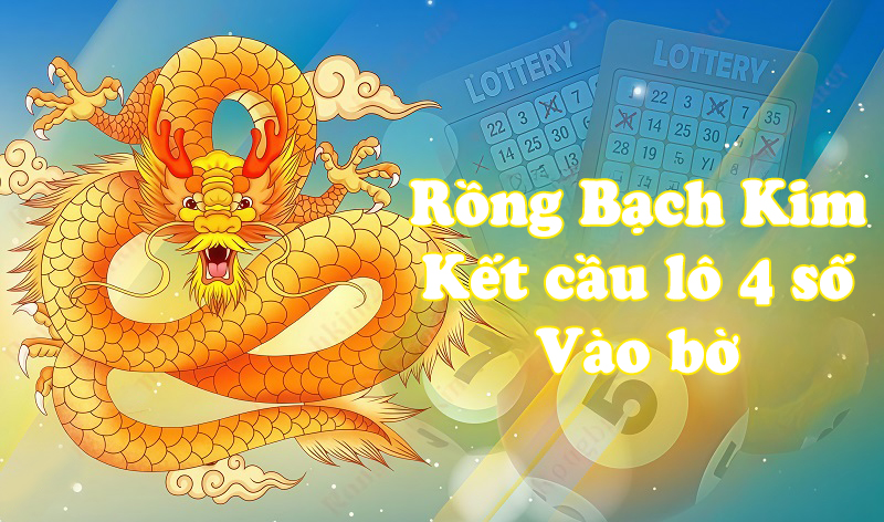 Rồng bạch kim kết cầu lô 4 số vào bờ